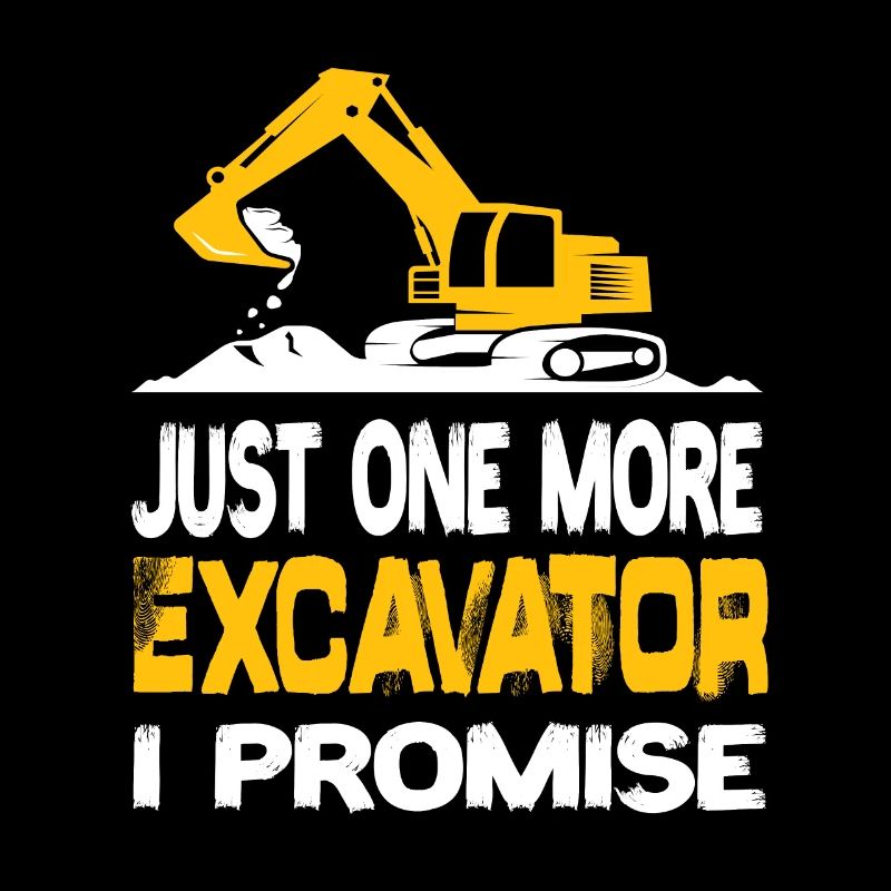 Just One More Excavator I Promise Excavator Driver