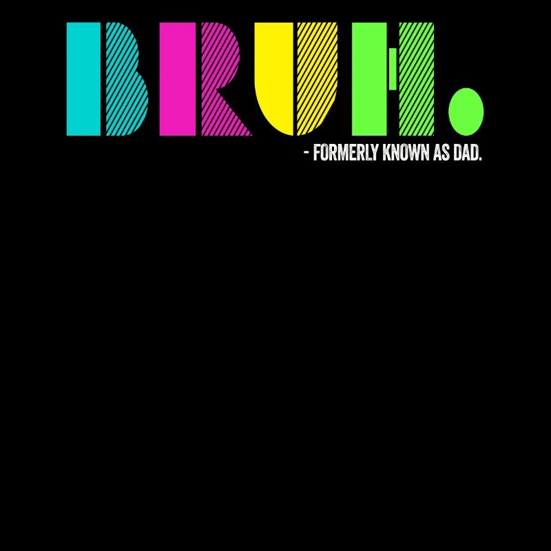 Bruh Formerly Known As Dad