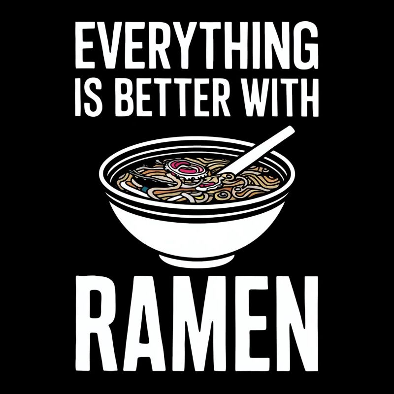 Everything is better with ramen - noodle soup lovers