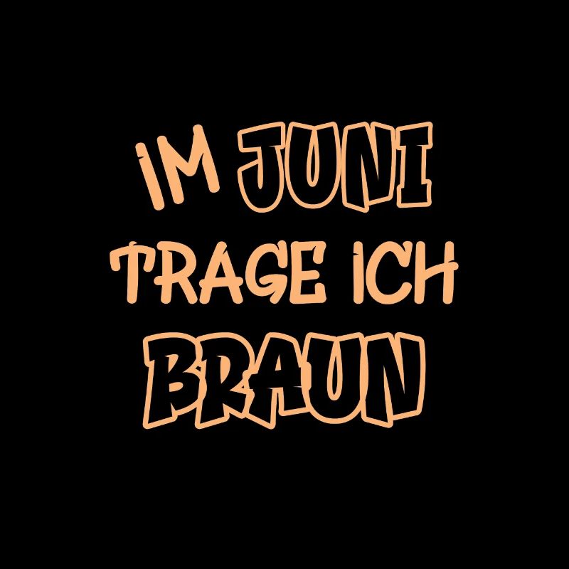 Im Juni trage ich braun Spruch Farbe braun