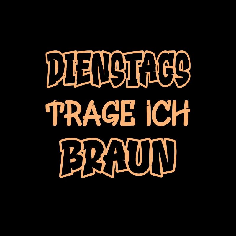 Dienstags trage ich braun Spruch Farbe braun