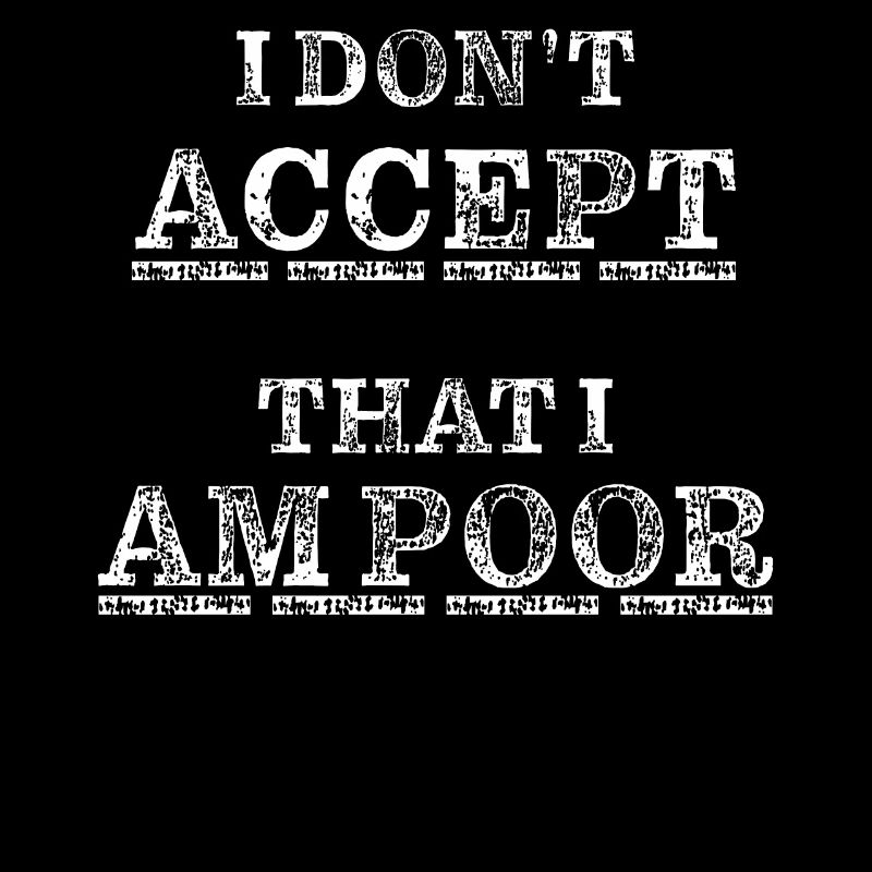 I don't accept that I am poor
