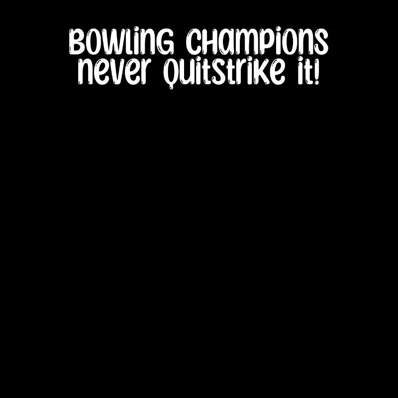 Bowling - Bowling champions never quitStrike it!