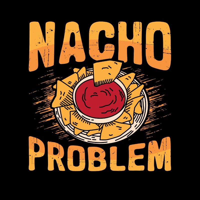 Nacho Problem Mexican Food Lover Nachos Enthusiast