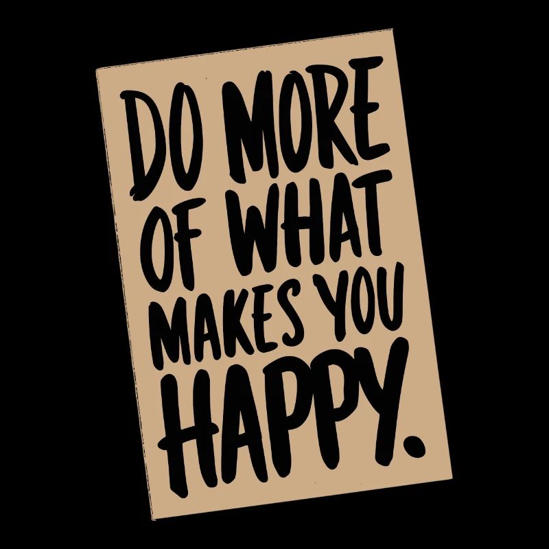 Faites plus de ce qui vous rend heureux.