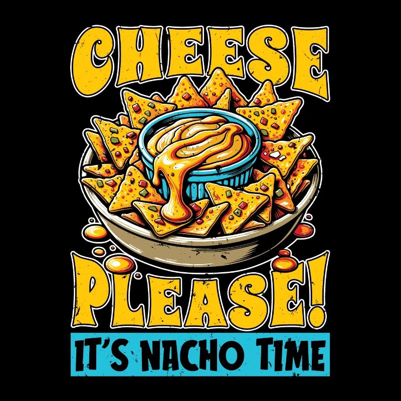 Nachos Cheese Please It's Nacho Time Food Lover