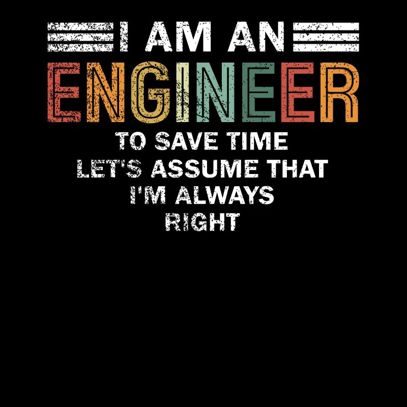 I Am An Engineer Always Right