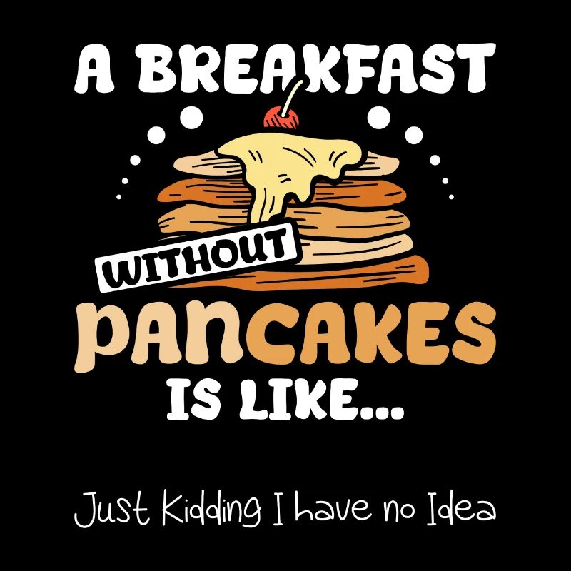 A breakfast without pancakes is like