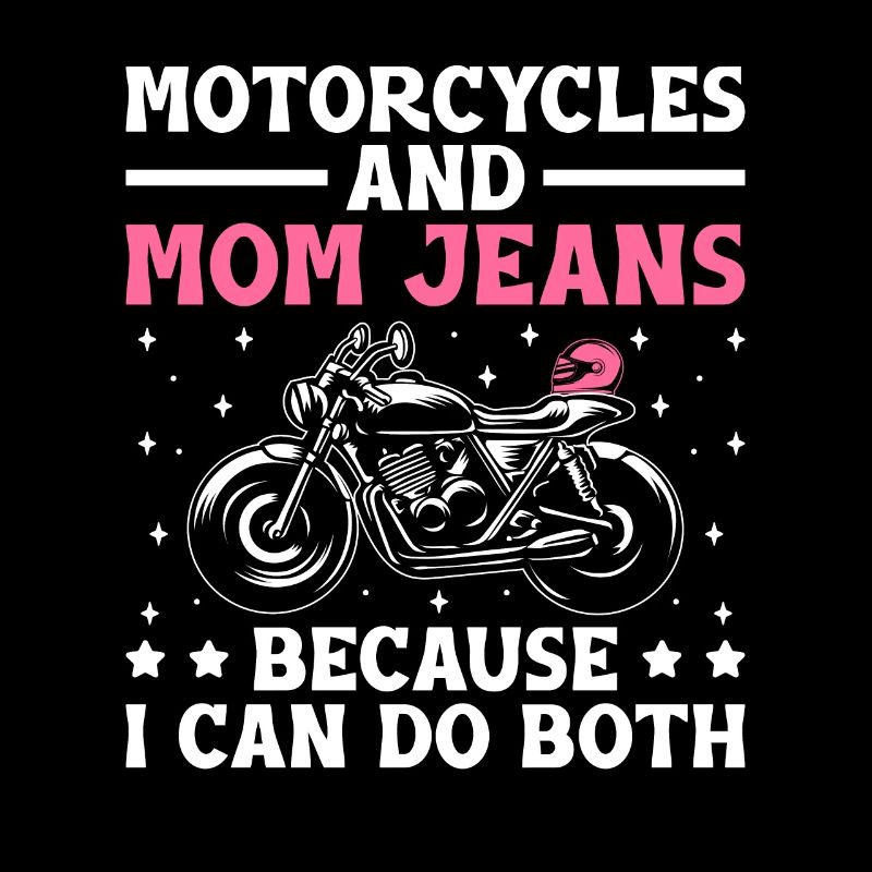 Motorcycles And Mom Jeans Because I Can Do Both
