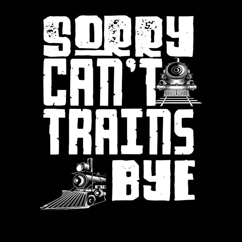 Sorry Can't Trains Bye Eisenbahn Spruch
