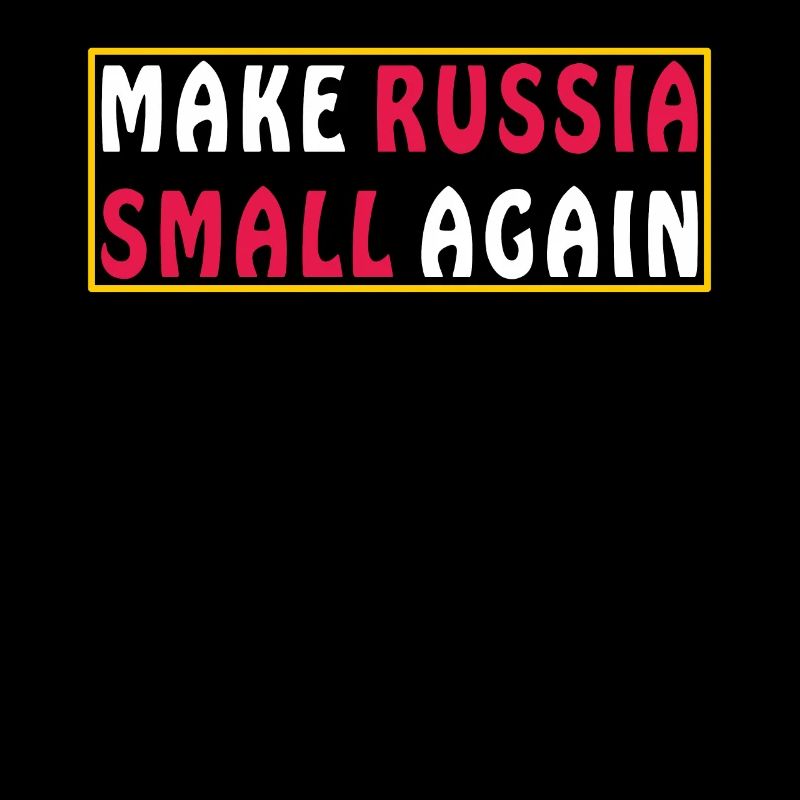 MAKE RUSSIA SMALL AGAIN
