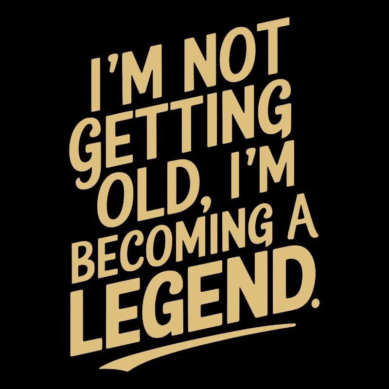 I'm not getting old, I'm becoming a legend