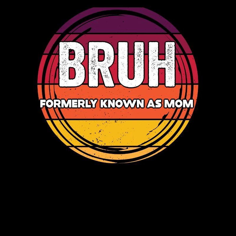 Bruh Formerly Known As Mom