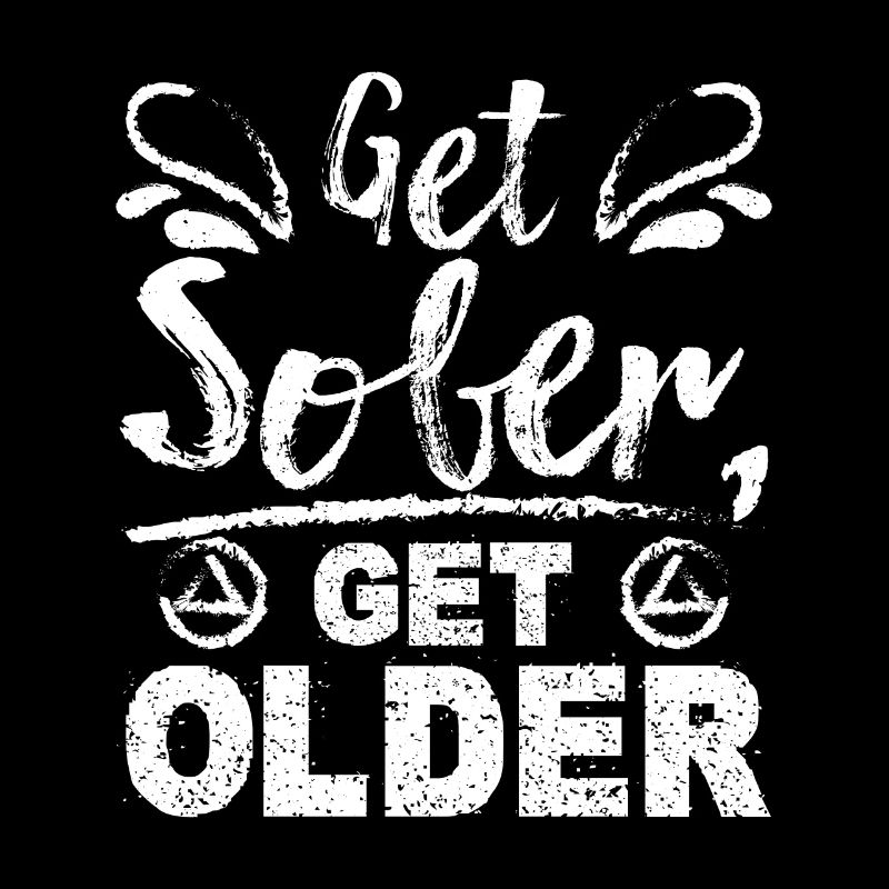 Sobriety Get sober get older