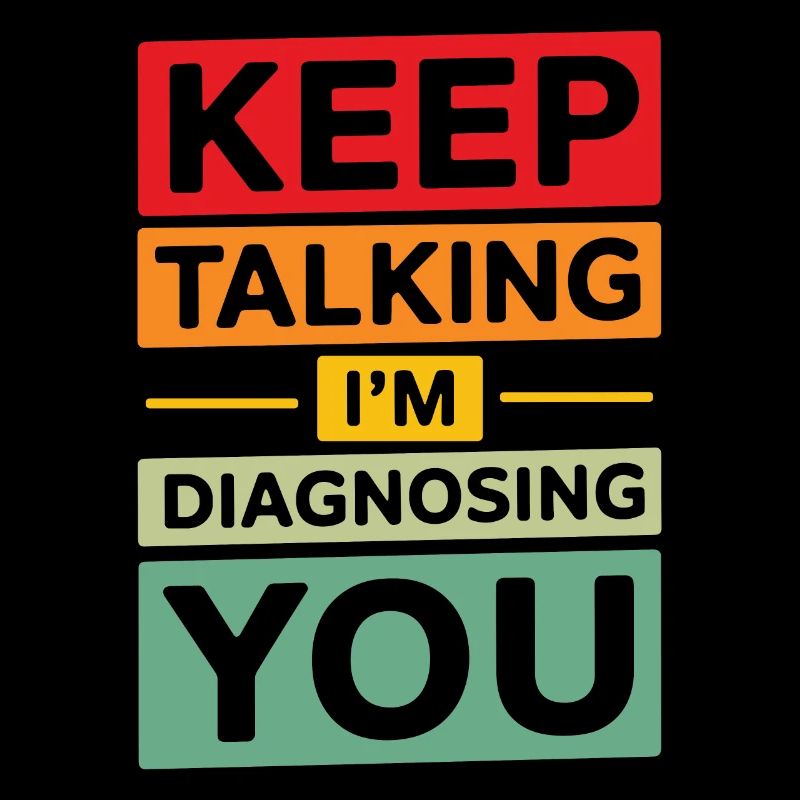 Keep talking I'm diagnosing you Funny Psychology