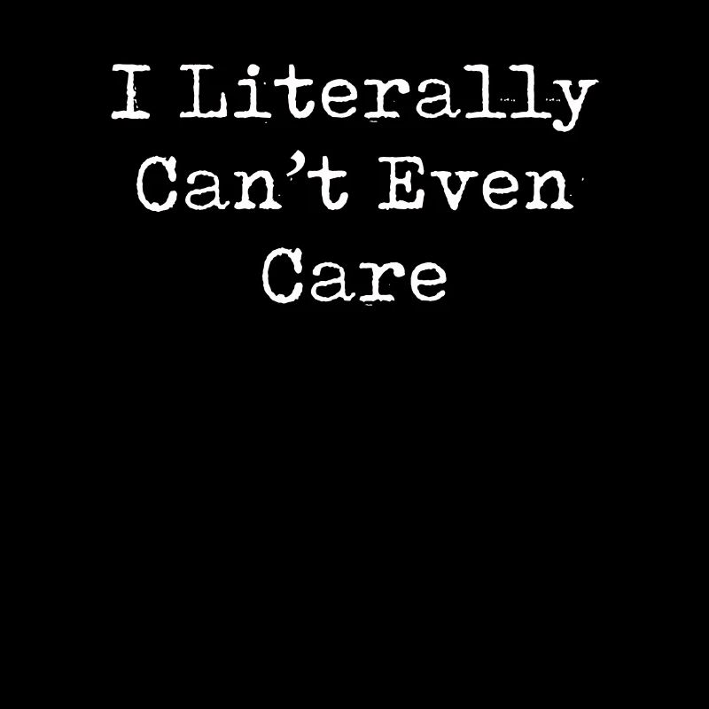 I Literally Cant Even Care