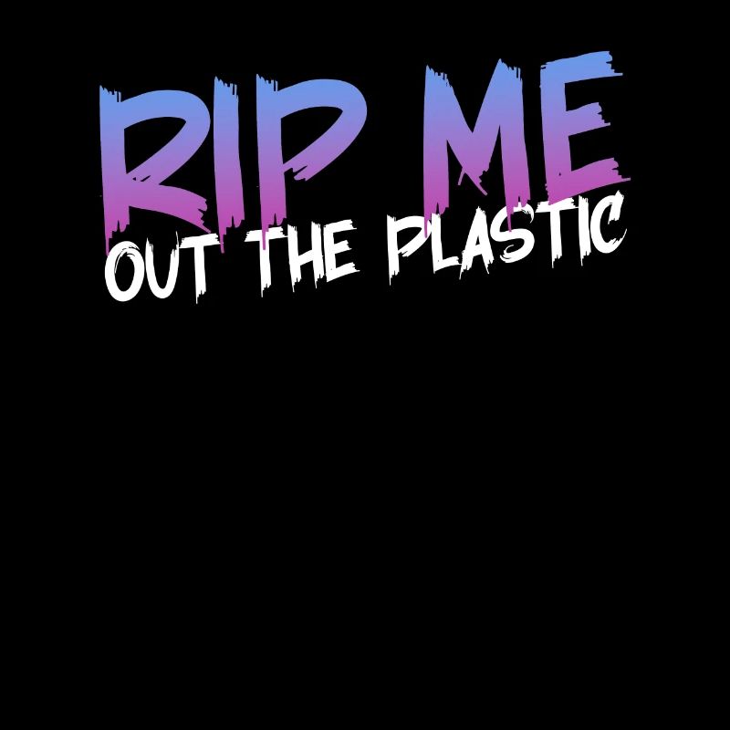 RIP ME OUT THE PLASTIC: Expressive message