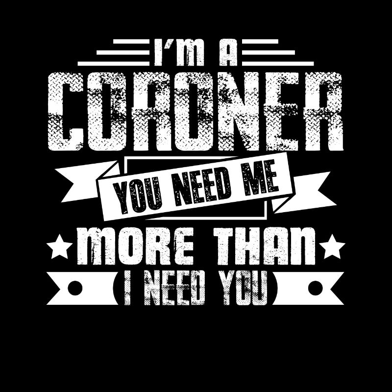 Coroner You Need Me More Than I Need You