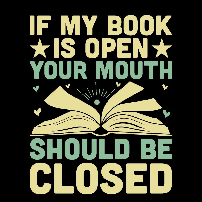 If My Book Is Open Your Mouth Should Be Closed