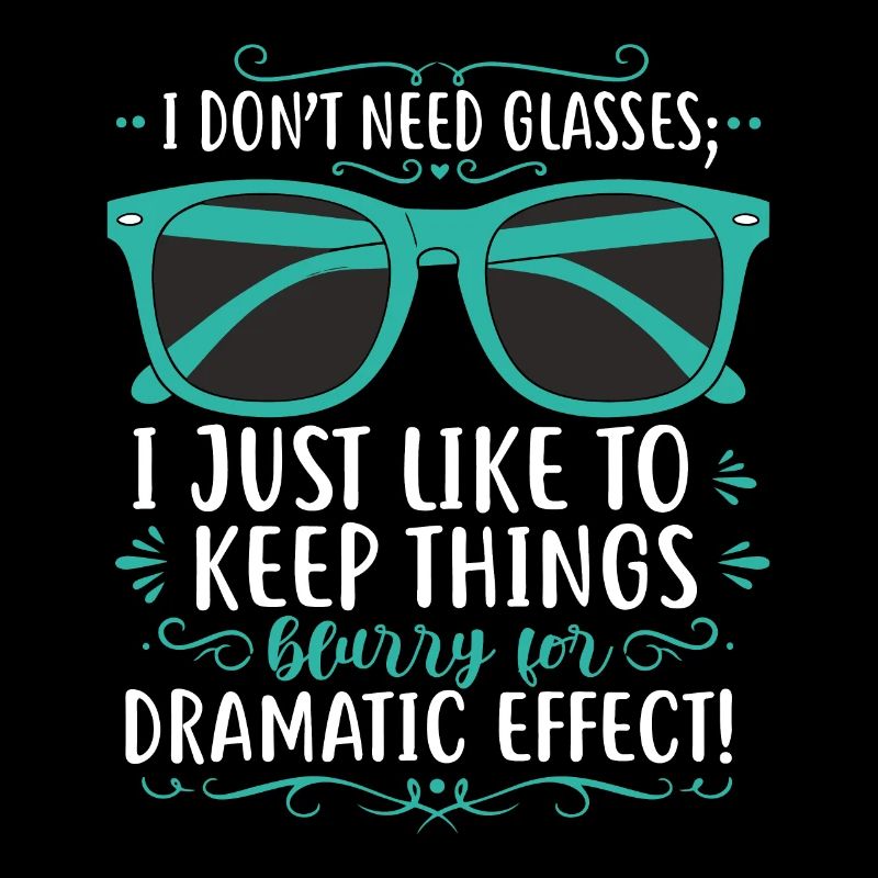 I don’t need glasses; I just like to keep things b