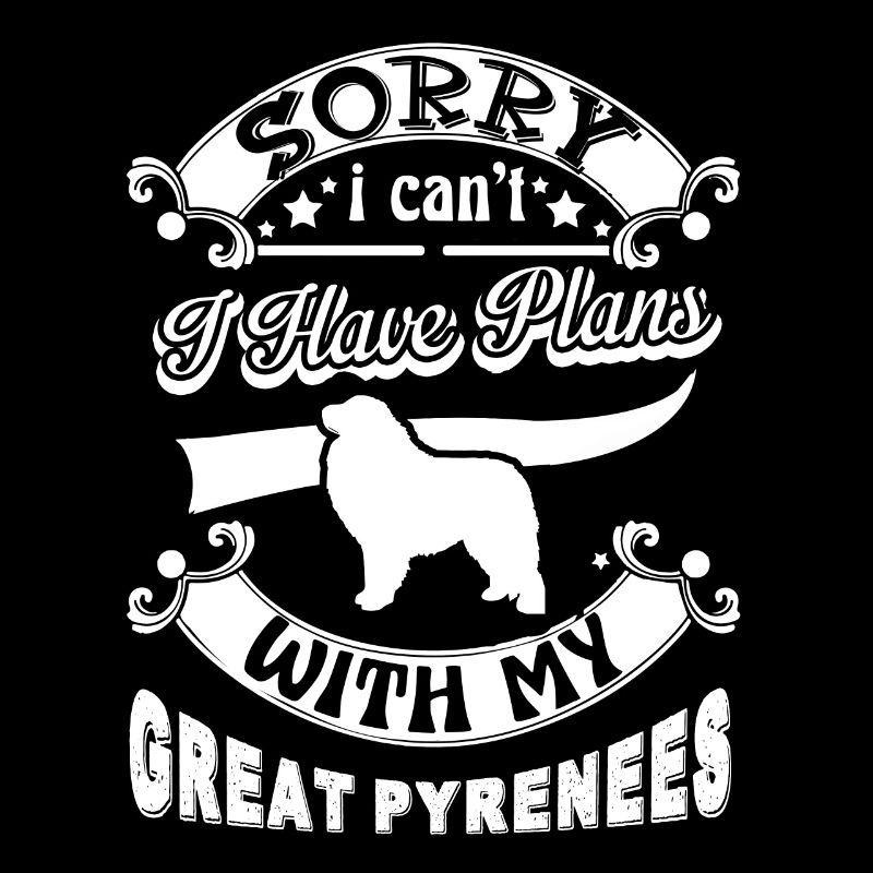 I Have Plan With My Great Pyrenees