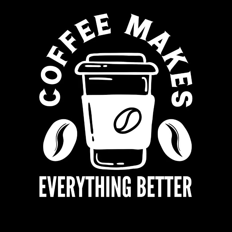 Coffee Lover Coffee Makes Everything Better