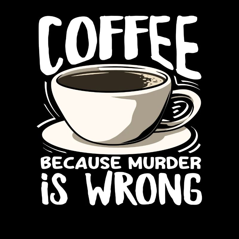 Coffee lovers because murder is wrong