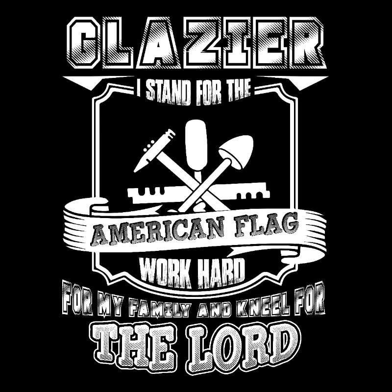 Glazier I Work For My Family