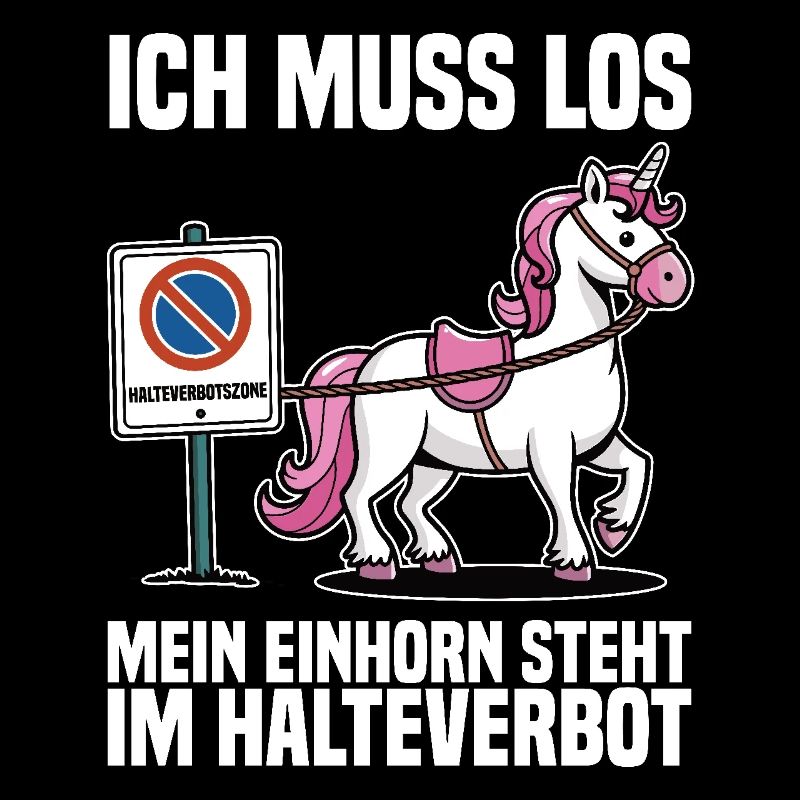 Ich muss los mein Einhorn steht im Halteverbot