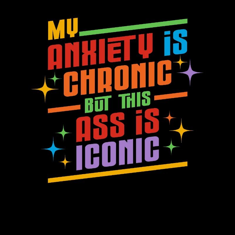 My anxiety is chronic but this butt is