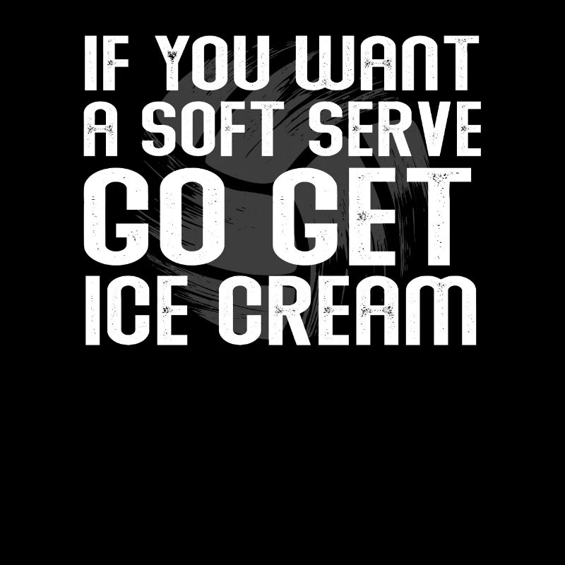 If You Want A Soft Serve Get Icecream
