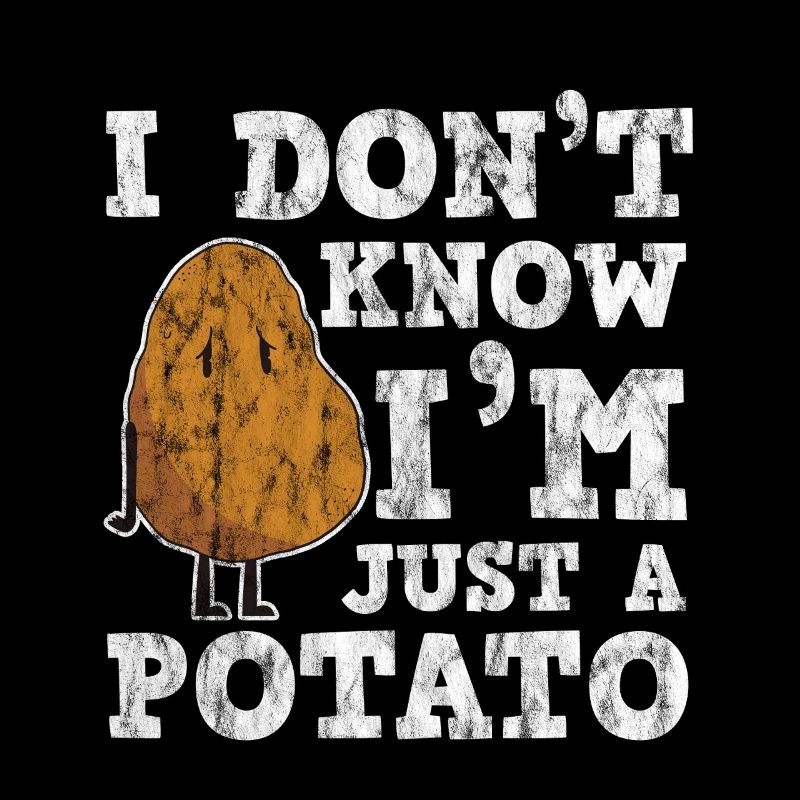 I Don't Know I'm Just A Potato 3