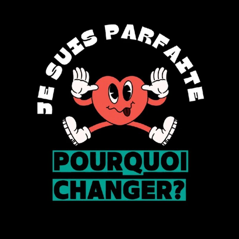 Je suis parfaite pourquoi changer