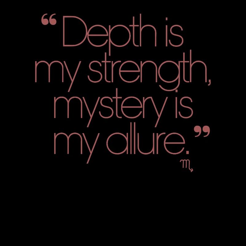 Depth is my strength, mystery my charm -