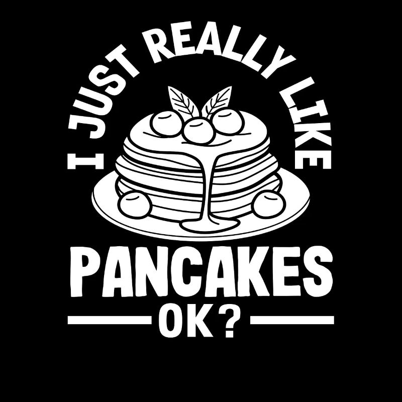 I just like pancakes ok