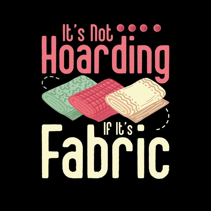 It's Not Hoarding If It's Fabric Quilting Quilter