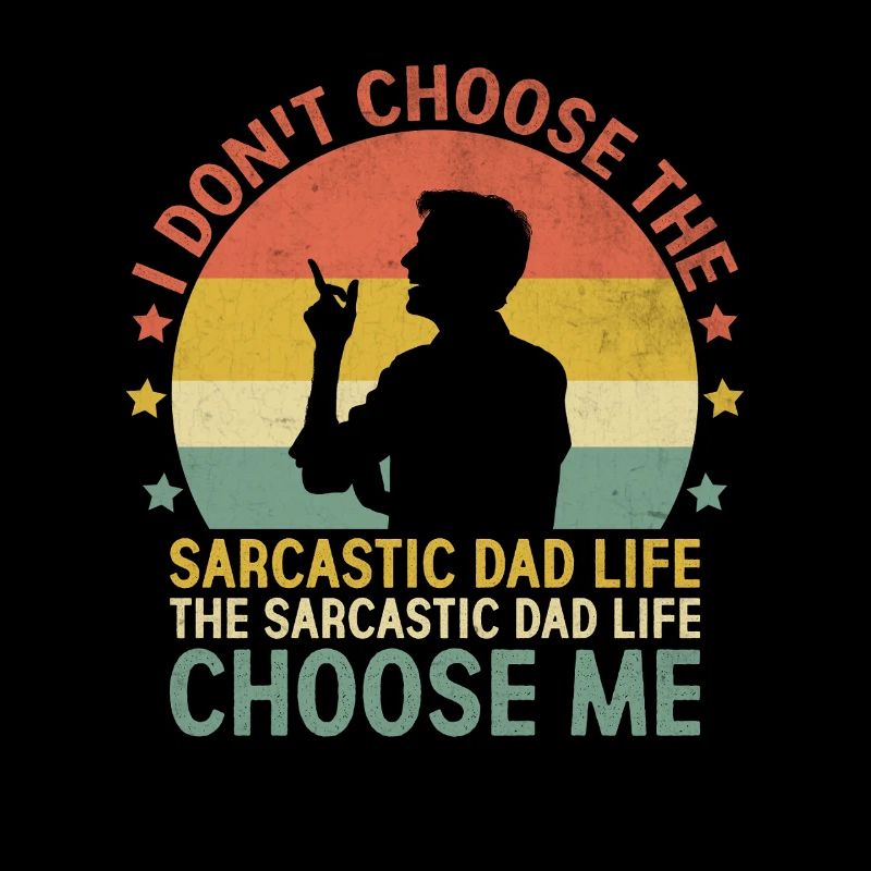 I Don't Choose The Sarcastic Dad Life The