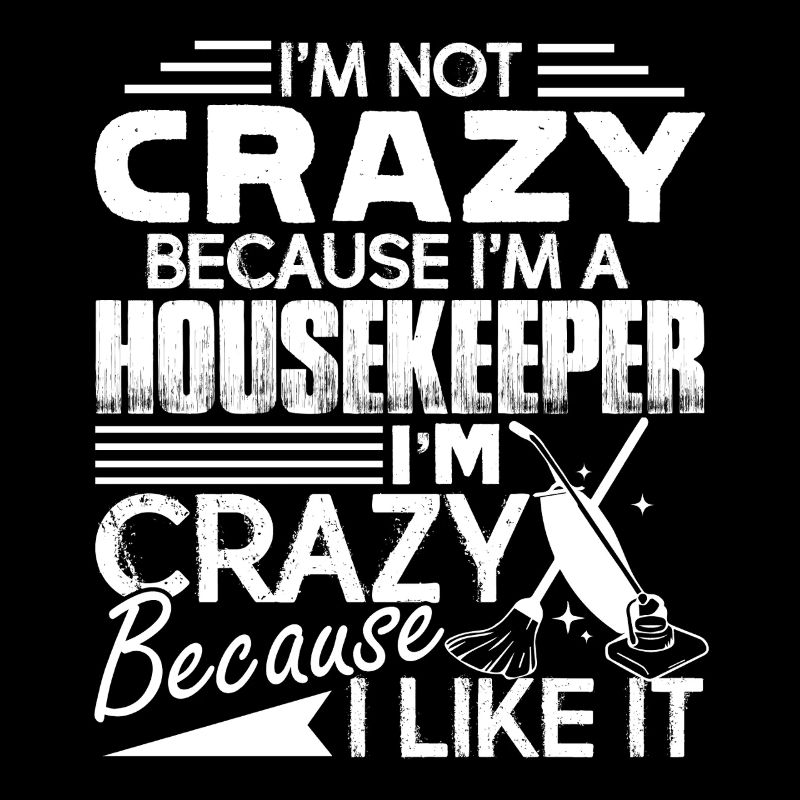 Housekeeper I am Crazy Because I Like It
