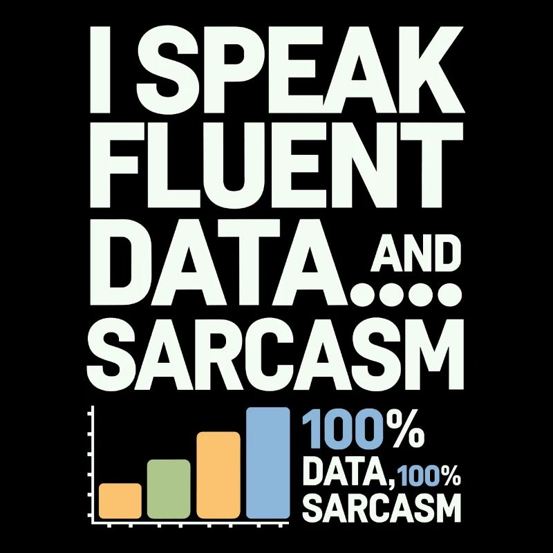 I'm fluent in data and sarcasm data
