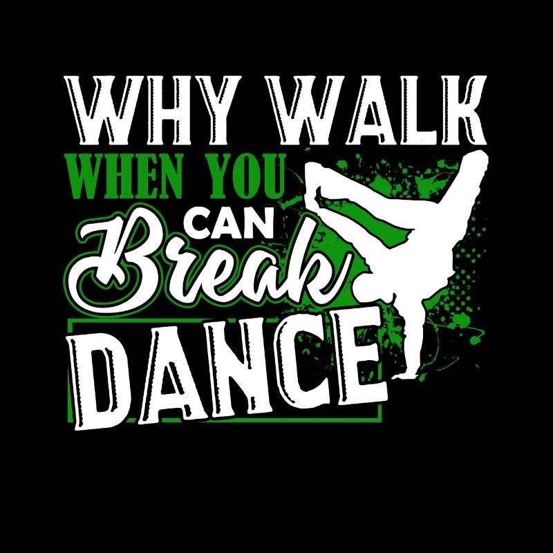 Break Dance Why Walk When You Can Break Dance