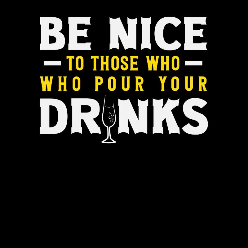 Be nice to those who pour your drinks