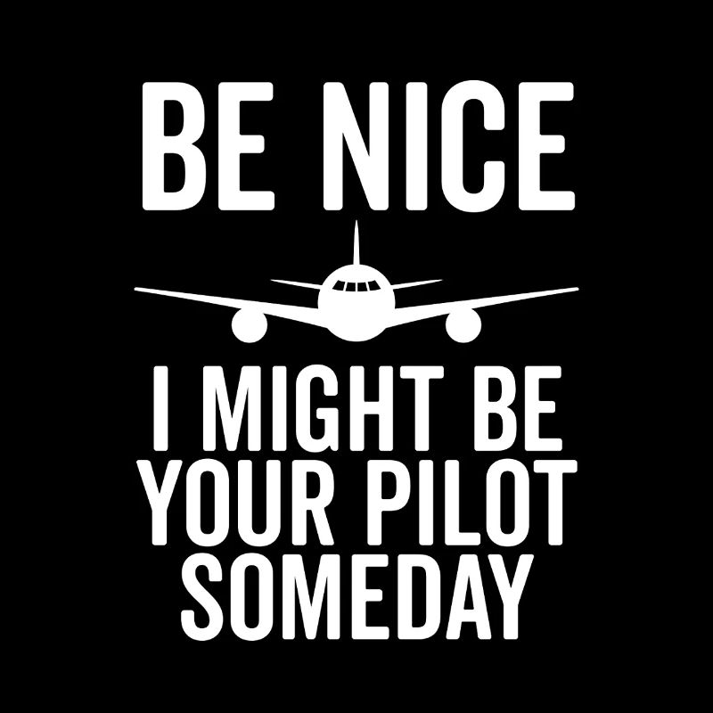 Sei nett, ich könnte eines Tages dein Pilot sein