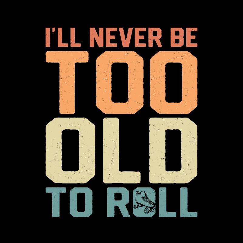 I'll Never Be Too Old To Roll Skating Roller Derby