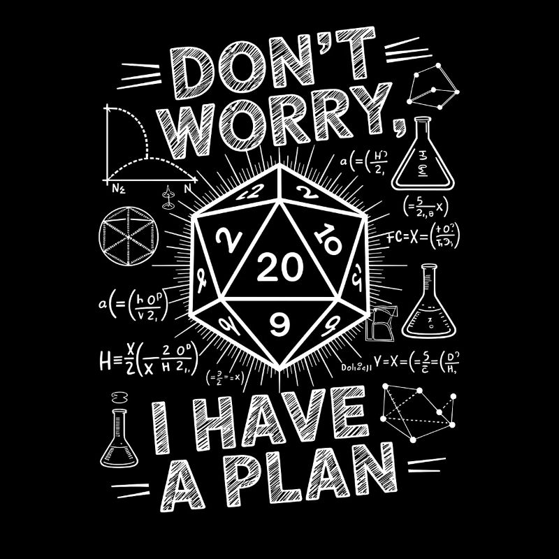 Don't worry I have a plan D20 Dice