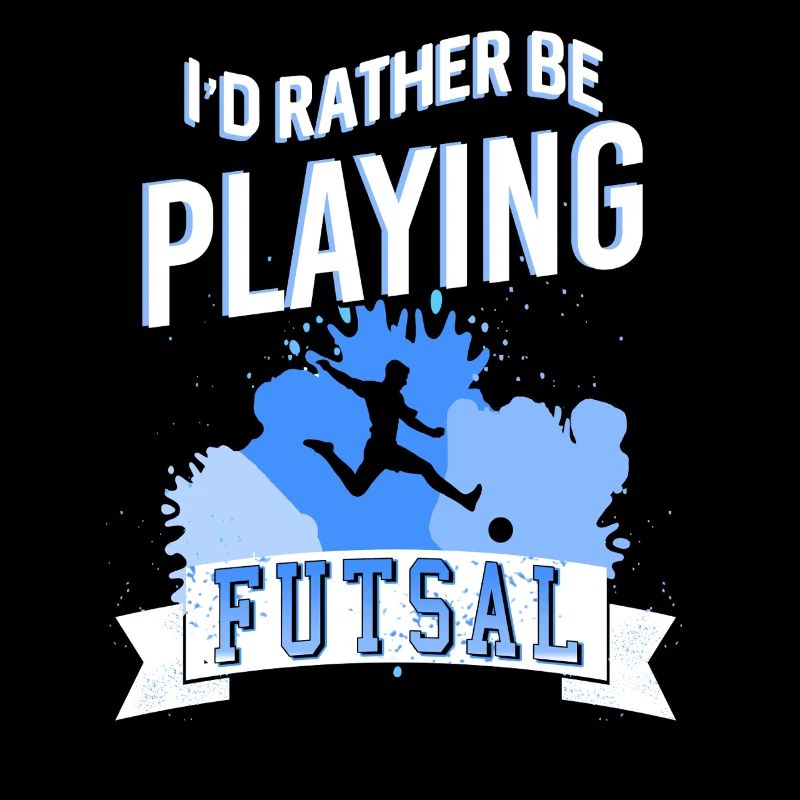 I'd Rather Be Playing Futsal Passionate Player