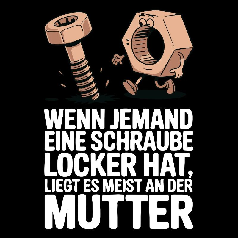 Wenn jemand eine Schraube locker hat Mutter Spruch