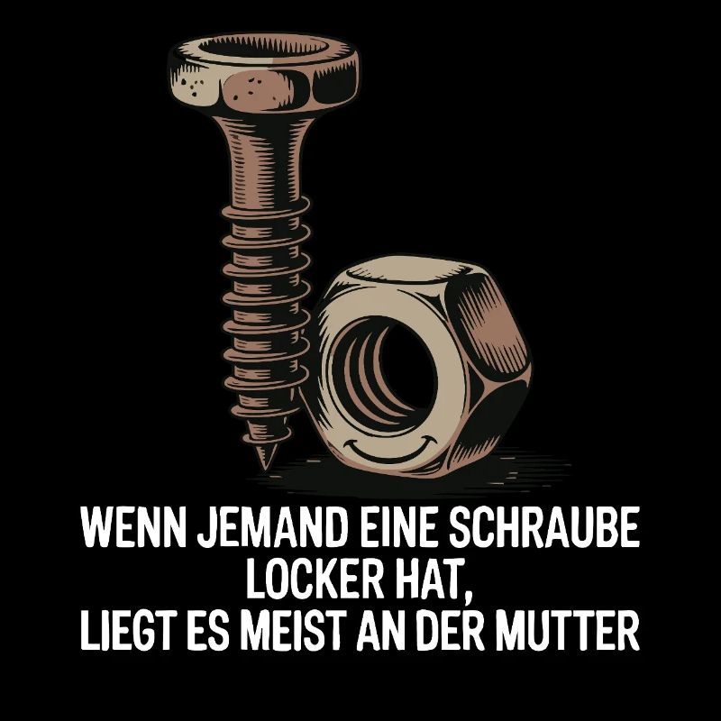 Wenn jemand eine Schraube locker hat Mutter Spruch