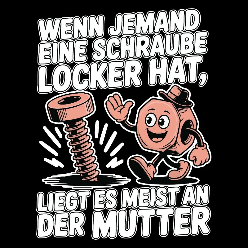 Wenn jemand eine Schraube locker hat Mutter Spruch