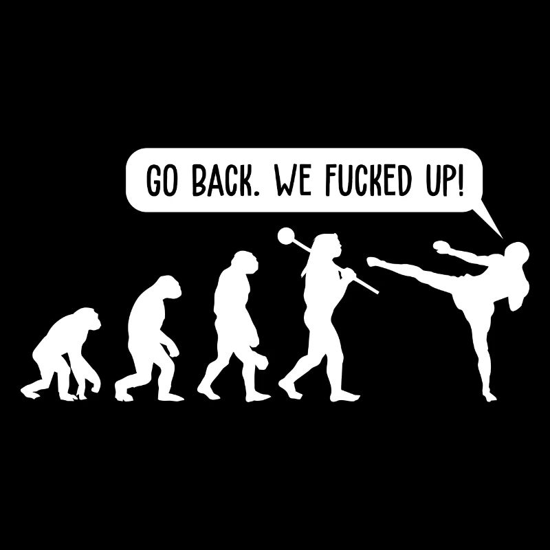 Go Back We Fucked Up Evolution Funny graphic