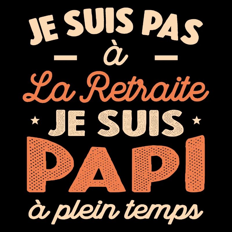 Je Suis Pas À La Retraite, Suis Papi À Plein Temps